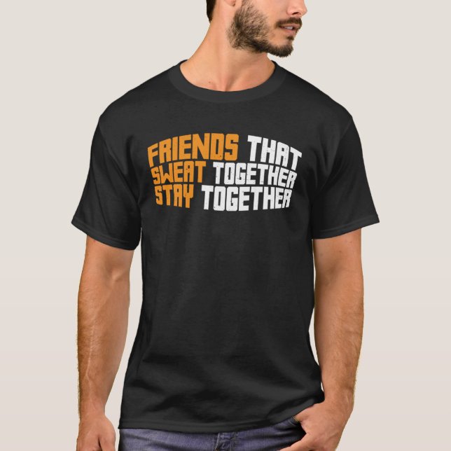 Friends That Sweat Together Stay Together T Shirt (Framsida)