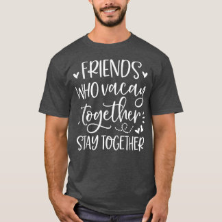 Friends Who Vacay Together Stay Together Best Frie T Shirt