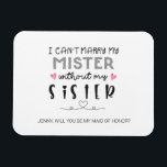 Frieri av sister bridesmaid magnet<br><div class="desc">JAG KAN INTE MARRERA MIN MISTER UTAN MITT SISTER-KORT. JA GRATULERAR! DU GIFTA SIG! Det här kortet kommer att ge ditt frieri av mutor en speciell beröring! Be närmaste och käraste att vara med i brudens sida på din bröllopsdag. De är perfekten till din frieri bridesor! Namn och roller kan...</div>