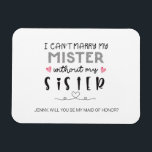 Frieri av sister bridesmaid magnet<br><div class="desc">JAG KAN INTE MARRERA MIN MISTER UTAN MITT SISTER-KORT. JA GRATULERAR! DU GIFTA SIG! Det här kortet kommer att ge ditt frieri av mutor en speciell beröring! Be närmaste och käraste att vara med i brudens sida på din bröllopsdag. De är perfekten till din frieri bridesor! Namn och roller kan...</div>