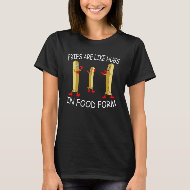 Fries are like hugs in food form my  fries t shirt (Framsida)