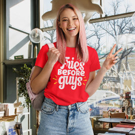 Fries Before Guys Funny Sarcastic T Shirt