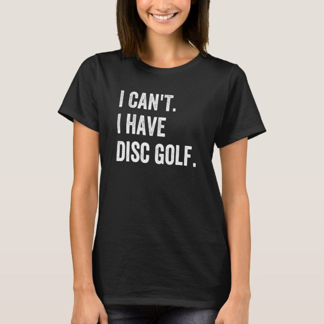 Frisbee Golf I Can't I have Disc Golf T Shirt (Framsida)