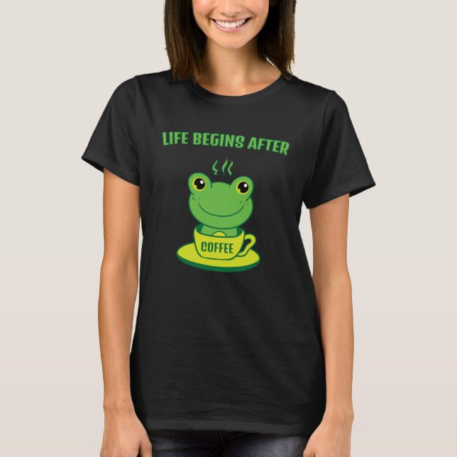 Frog Frog Toad Life begins after Coffee Saying T Shirt (Framsida)