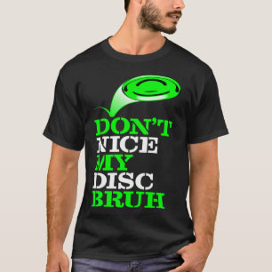 Frolf Frisbee Golf Don NICE my Disk Bruh T Shirt