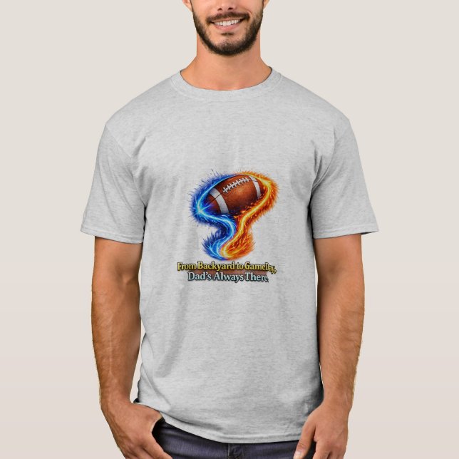 From Backyard to Game Day Dad’s Always There  T Shirt (Framsida)
