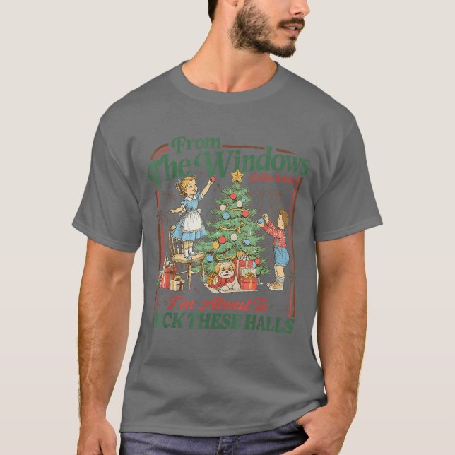 fromhe Windows to Walls Im About Deckhese Halls Xm T Shirt (Framsida)