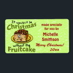 Fruitkaka - Tecknaden Jul Fraktsedel<br><div class="desc">Anpassa dina julklappar med de här helgdag på fåniget. Tecknaden av fruktkakor med konstig med galet ögon och dess tunga med texten: "Det skulle inte vara jul utan fruktkakan." Bakgrunden är en ljus grönt med snö-spektrum. Anpassa den röda texten för att anpassa etiketterna. Om du kärlek den efterrätt som varar...</div>