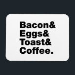 Frukosten (Bacon & Eggs & Toast & Coffee) Magnet<br><div class="desc">Funny Foodie Breakfast Humor ~ Bacon and Eggs and Toast and Coffee. Globe Trotters specialiserar sig på idiosynkratiskt bildmaterial från hela världen. Här hittar du unika hälsningskort,  vykort,  Poster,  Mousepads med mera.</div>