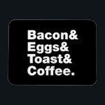 Frukosten (Bacon & Eggs & Toast & Coffee) Magnet<br><div class="desc">Funny Foodie Breakfast Humor ~ Bacon and Eggs and Toast and Coffee. Globe Trotters specialiserar sig på idiosynkratiskt bildmaterial från hela världen. Här hittar du unika hälsningskort,  vykort,  Poster,  Mousepads med mera.</div>