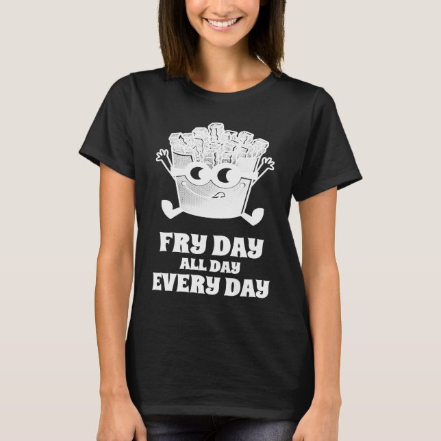 Fry Day All Day Every Day French Fries T Shirt (Framsida)