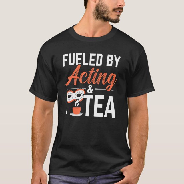 Fueled By Acting And Tea Drinker Performer Artist  T Shirt (Framsida)