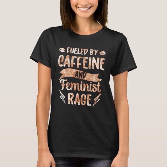 Fueled By Caffeine And Feminist Rage Feminism Wome T Shirt (Framsida)
