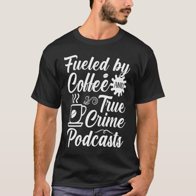 Fueled by Coffee and True Crime Podcasts 11 T Shirt (Framsida)