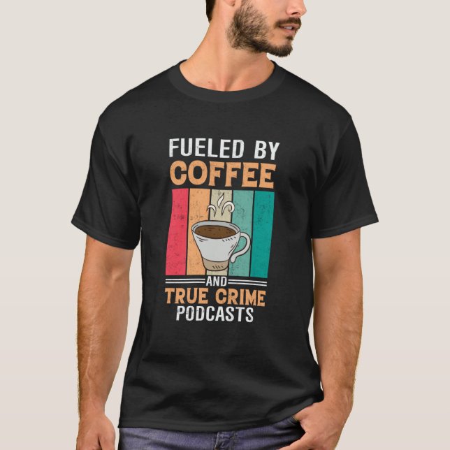 Fueled by Coffee and True Crime Podcasts  27 T Shirt (Framsida)