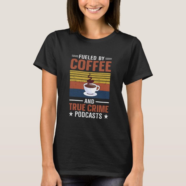 Fueled by Coffee and True Crime Podcasts  8 T Shirt (Framsida)