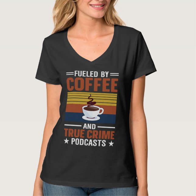 Fueled by Coffee and True Crime Podcasts 9 T Shirt (Framsida)