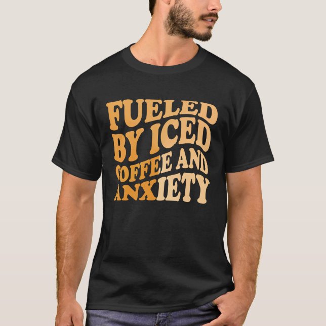 Fueled By Iced Coffee and Anxiety Coffee Humor Quo T Shirt (Framsida)