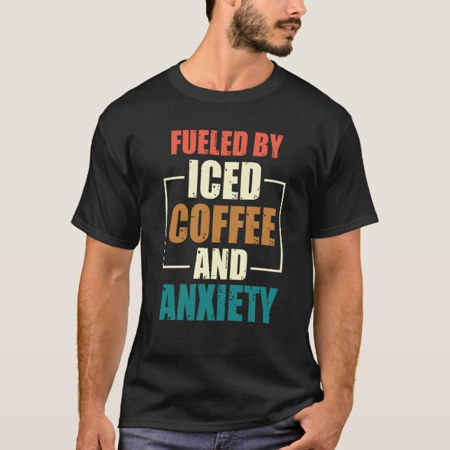 Fueled By Iced Coffee and Anxiety Coffee Humor Quo T Shirt (Framsida)