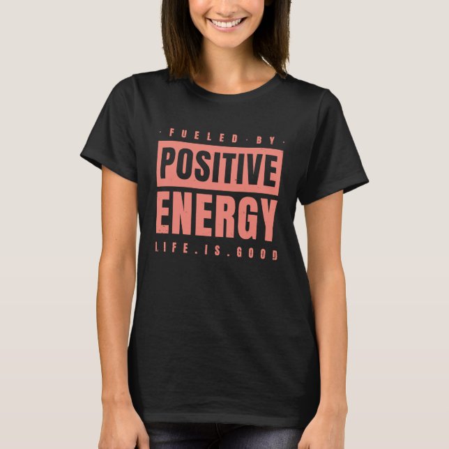 Fueled By Positive Energy  Good Life  Positivity P T Shirt (Framsida)