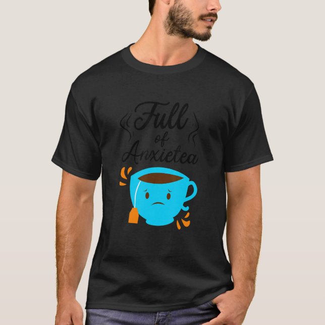 Full Of Anxiety Tea  Tea Drinker Cup Of Tea Brewin T Shirt (Framsida)