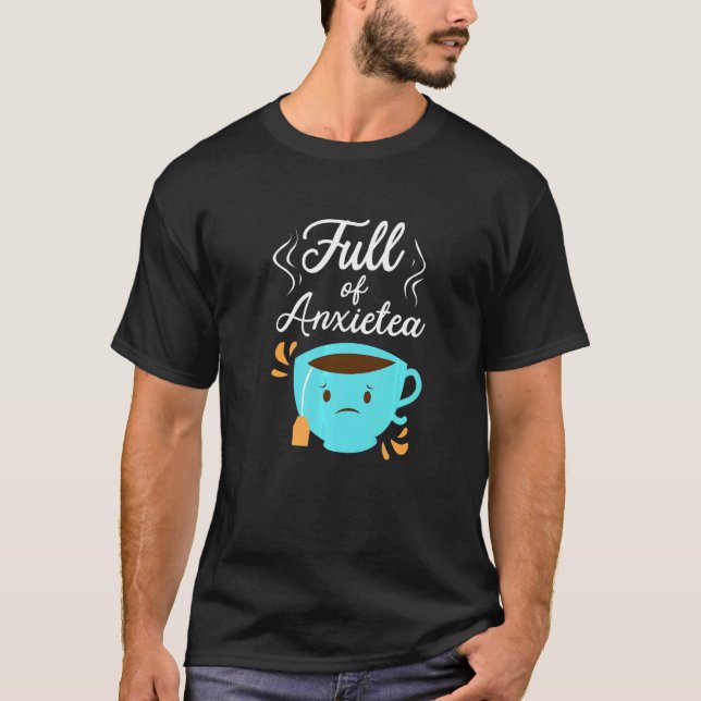 Full Of Anxiety Tea  Tea Drinker Cup Of Tea Brewin T Shirt (Framsida)
