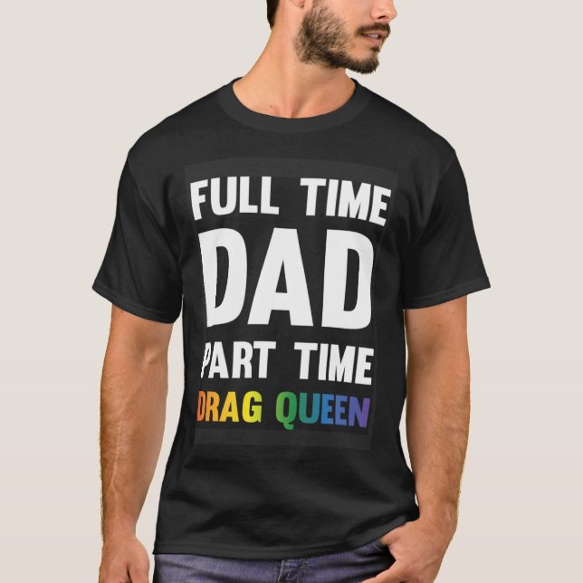 Full Time Dad Part Time Drag Queen  Drag Show Sayi T Shirt (Framsida)