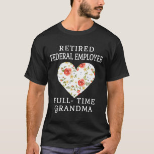 Fullt för pensionerad federal anställd Grandma Hea T Shirt