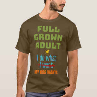 Fullt Grown gör vad Hund vill Rolig hund Älskare T Shirt