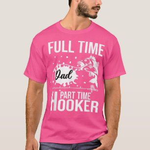 Fullt Time Pappa Part Time HookerFunny Fars dag Fi T Shirt