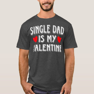 Fun Heart Single Dad Is My Valentine Matching T Shirt
