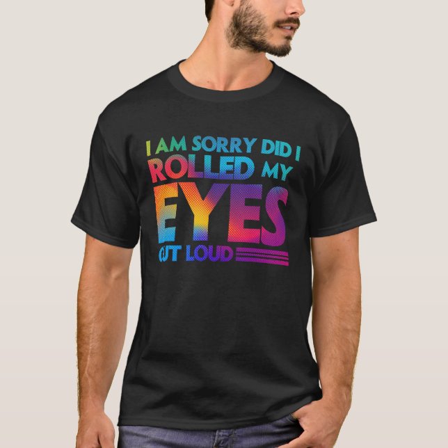Fun  I am sorry did I rolled my Eyes out loud T Shirt (Framsida)