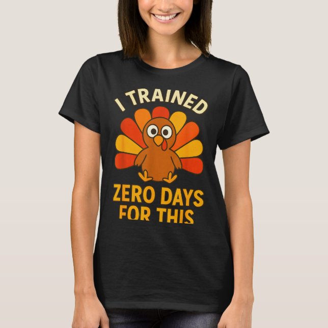 Fun Thanksgiving Turkey Saying I Trained Zero Days T Shirt (Framsida)