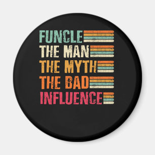 Funcle the Man the Myth the bad influence Magnet