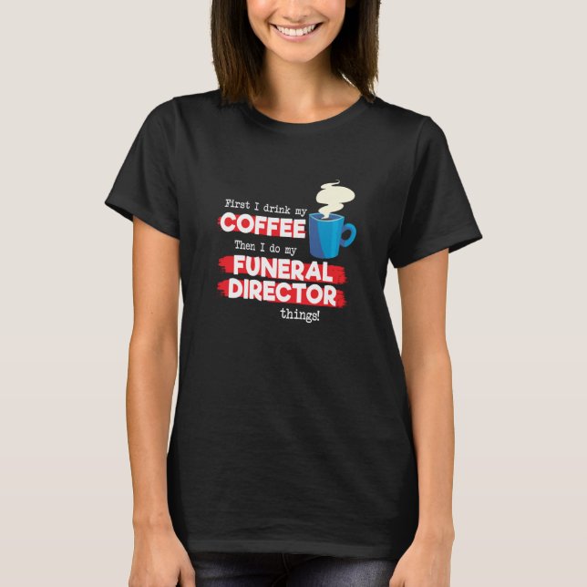 Funeral Director & Coffee  Appreciation Saying T Shirt (Framsida)