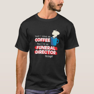 Funeral Director & Coffee Apprecicing Sending T Shirt