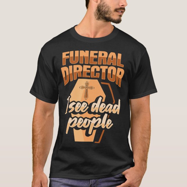 Funeral Director Embalmer Mortician I see dead peo T Shirt (Framsida)
