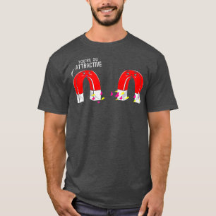 Fungny Science Physics Magnets Attract Attractive  T Shirt