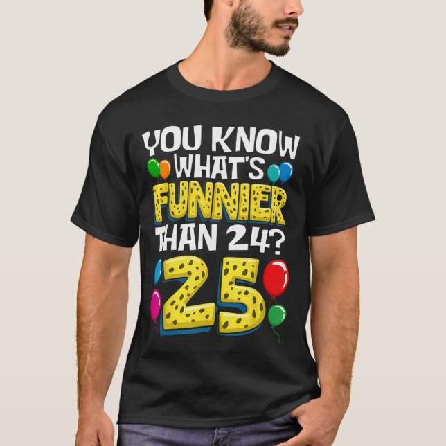 Funny 25th Birthday Whats Funnierhan 24 Its 25 Yea T Shirt (Framsida)