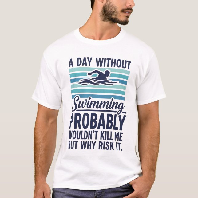 funny A Day Without Swimming Probably Wouldnt Kill T Shirt (Framsida)