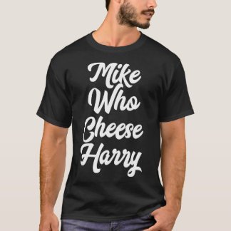 Funny Adult Homophone Words Mike Who Cheese T Shirt