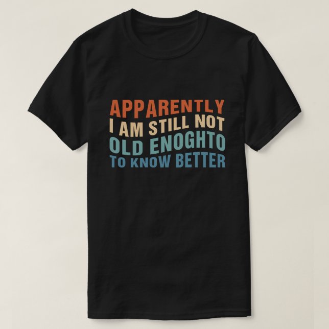 Funny Aging Quote Apparently Still Not Old Enough T Shirt (Design framsida)
