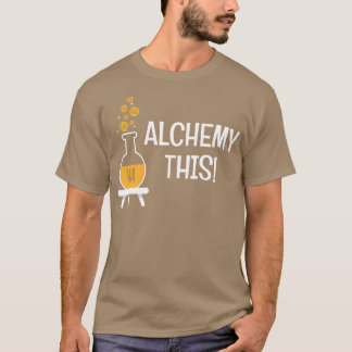 Funny Alchemy Denna Humor Pun Alchemists gåva T Shirt