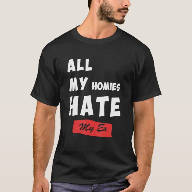 Funny All My Homies Hate My Ex Quote T Shirt (Framsida)