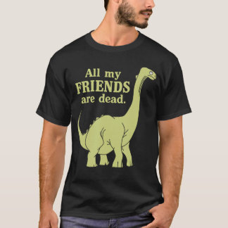 Funny All of My Friends are Dead Dinosaur girl T Shirt