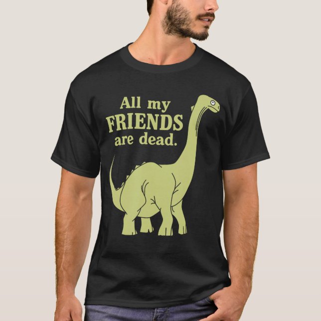 Funny All of My Friends are Dead Dinosaur girl T Shirt (Framsida)