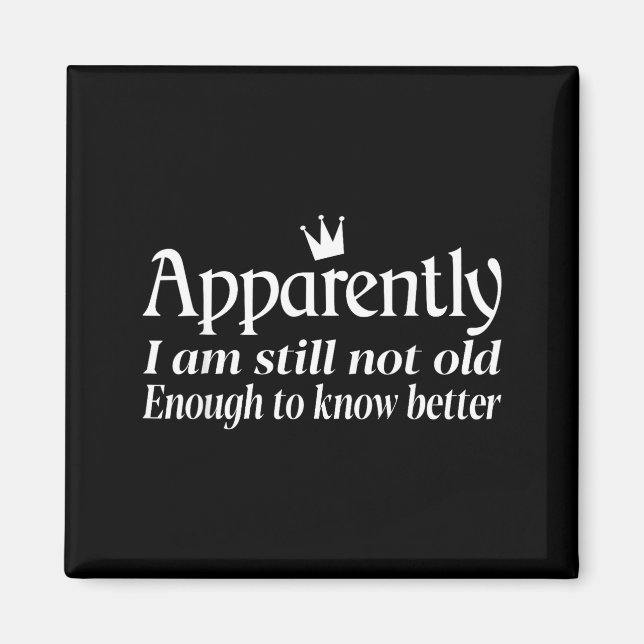 Funny Apparently I Am Still Not Old Enough To Know Magnet (Framsidan)