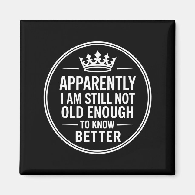 Funny Apparently I Am Still Not Old Enough To Know Magnet (Framsidan)