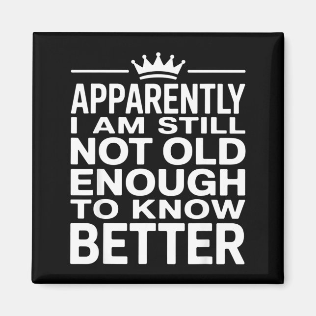 Funny Apparently I Am Still Not Old Enough To Know Magnet (Framsidan)
