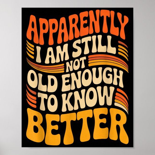 Funny Apparently I Am Still Not Old Enough To Know Poster (Framsidan)